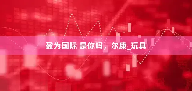 盈为国际 是你吗，尔康_玩具